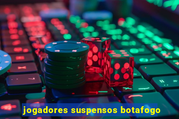 jogadores suspensos botafogo